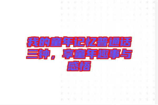 我的童年記憶普通話三鐘，享童年趣事與感悟