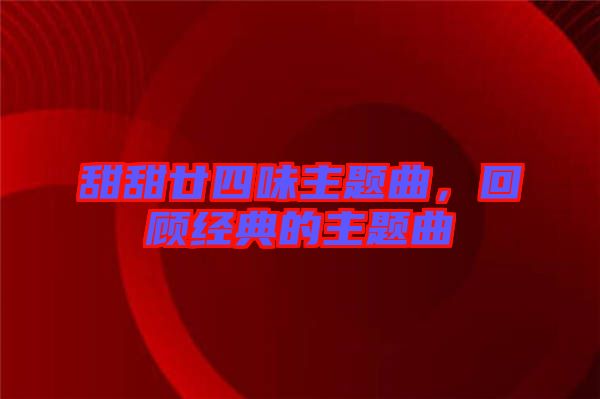 甜甜廿四味主題曲，回顧經(jīng)典的主題曲