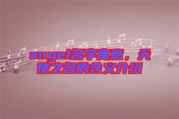 angel名字寓意，天使之名的含義介紹