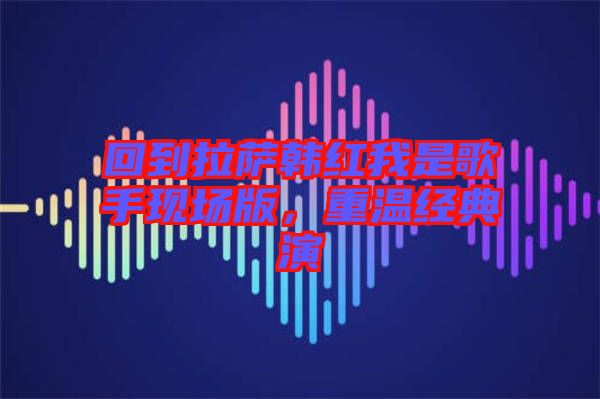 回到拉薩韓紅我是歌手現(xiàn)場版，重溫經(jīng)典演