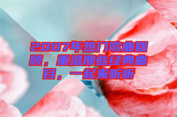 2007年熱門歌曲回顧，重溫那些經(jīng)典曲目，一起來(lái)聽聽