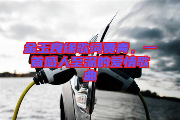 金玉良緣歌詞賈青，一首感人至深的愛情歌曲
