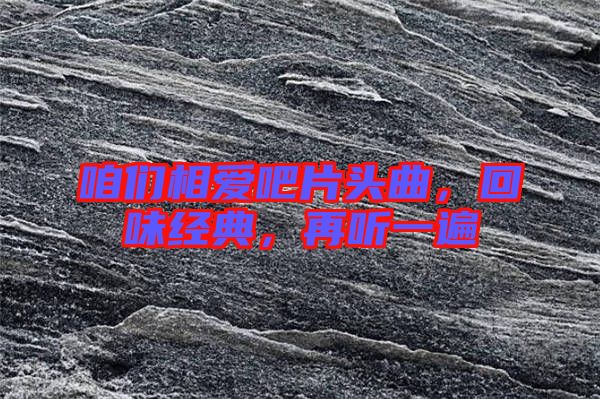咱們相愛吧片頭曲，回味經(jīng)典，再聽一遍