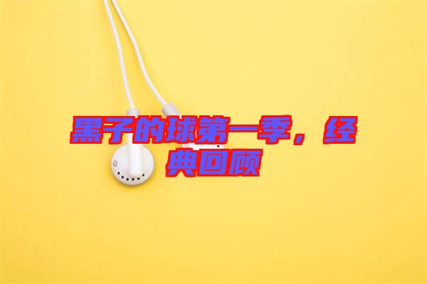 黑子的球第一季，經(jīng)典回顧