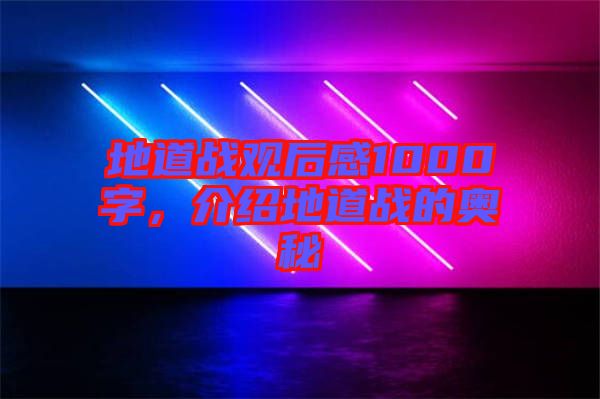 地道戰(zhàn)觀后感1000字，介紹地道戰(zhàn)的奧秘