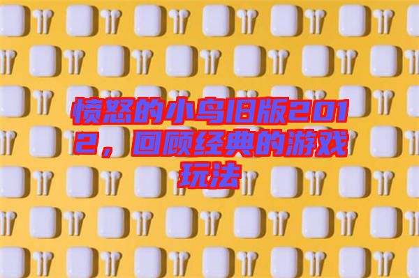 憤怒的小鳥舊版2012，回顧經(jīng)典的游戲玩法