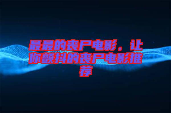 最最的喪尸電影，讓你顫抖的喪尸電影推薦