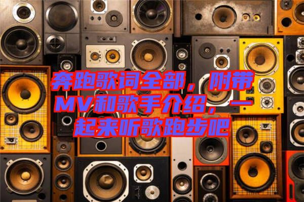 奔跑歌詞全部，附帶MV和歌手介紹，一起來聽歌跑步吧