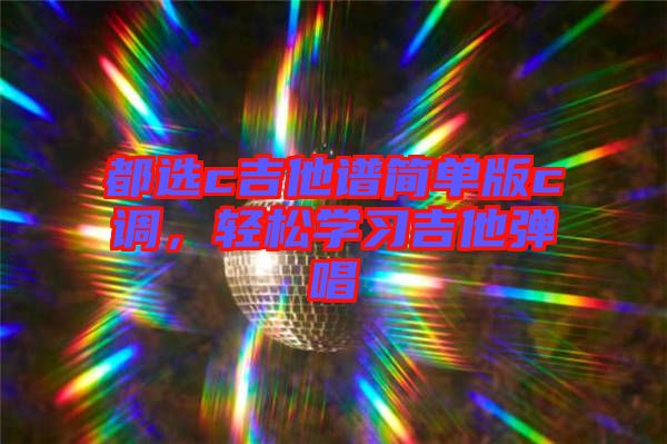 都選c吉他譜簡單版c調(diào)，輕松學(xué)習(xí)吉他彈唱