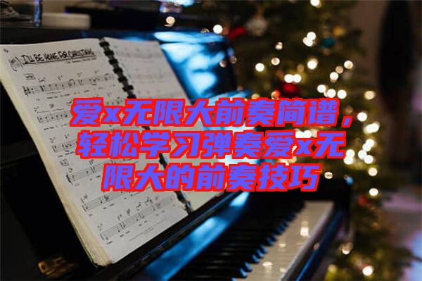 愛x無限大前奏簡譜，輕松學(xué)習(xí)彈奏愛x無限大的前奏技巧