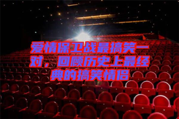 愛情保衛(wèi)戰(zhàn)最搞笑一對，回顧歷史上最經(jīng)典的搞笑情侶