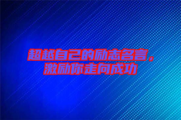 超越自己的勵志名言，激勵你走向成功