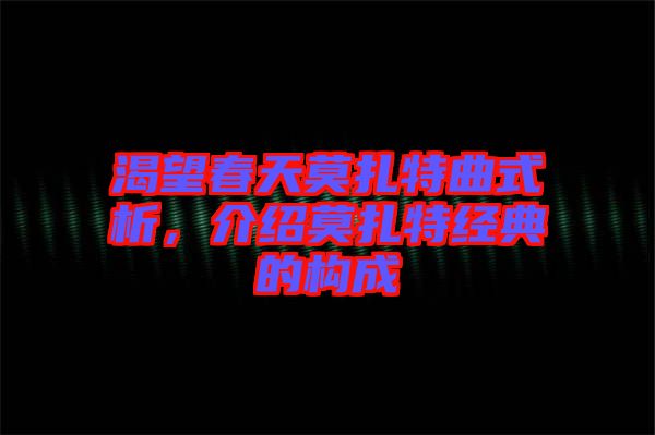 渴望春天莫扎特曲式析，介紹莫扎特經(jīng)典的構(gòu)成