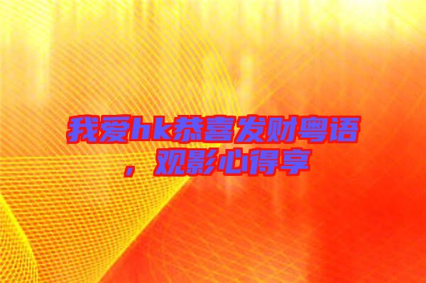 我愛hk恭喜發(fā)財(cái)粵語，觀影心得享