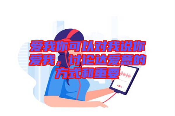 愛我你可以對我說你愛我，討論達(dá)愛意的方式和重要