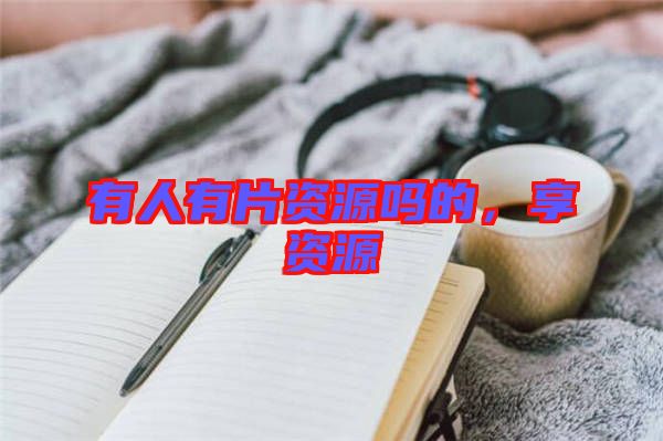 有人有片資源嗎的，享資源