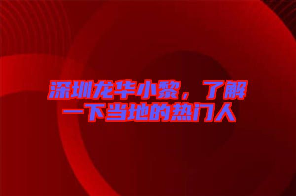 深圳龍華小黎，了解一下當?shù)氐臒衢T人