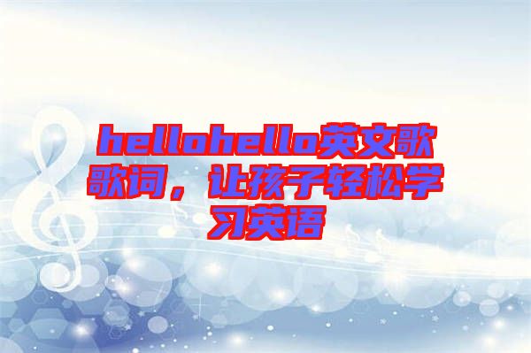hellohello英文歌歌詞，讓孩子輕松學(xué)習(xí)英語