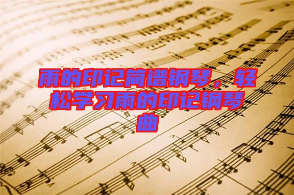 雨的印記簡(jiǎn)譜鋼琴，輕松學(xué)習(xí)雨的印記鋼琴曲