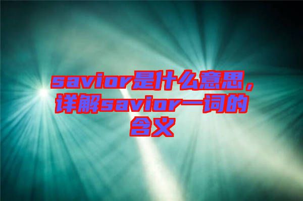 savior是什么意思，詳解savior一詞的含義