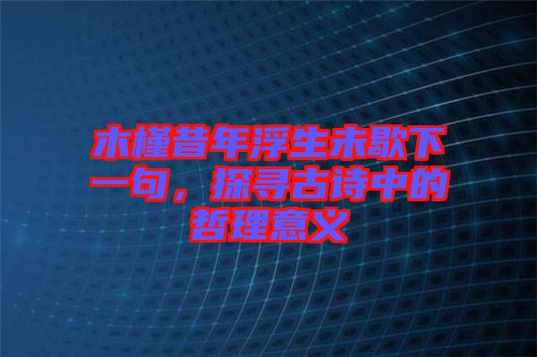 木槿昔年浮生未歇下一句，探尋古詩中的哲理意義