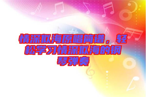 情深似海原唱簡譜，輕松學(xué)習(xí)情深似海的鋼琴彈奏
