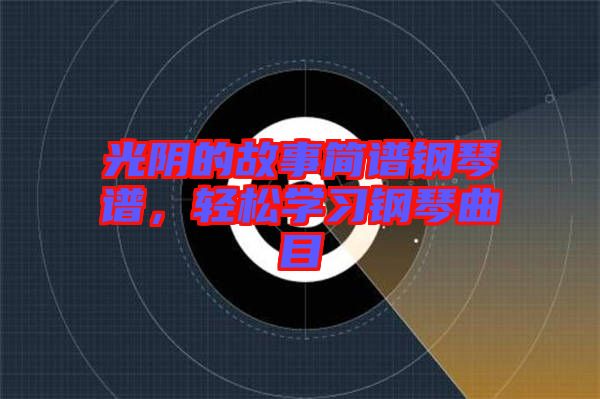 光陰的故事簡(jiǎn)譜鋼琴譜，輕松學(xué)習(xí)鋼琴曲目