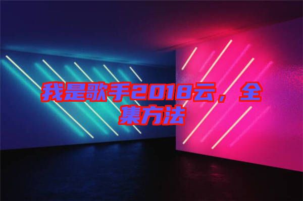 我是歌手2018云，全集方法