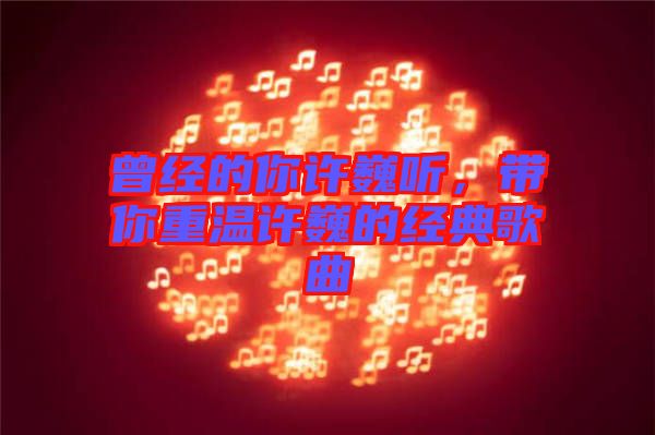 曾經(jīng)的你許巍聽，帶你重溫許巍的經(jīng)典歌曲