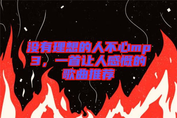 沒有理想的人不心mp3，一首讓人感慨的歌曲推薦