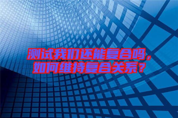 測試我們還能復(fù)合嗎，如何維持復(fù)合關(guān)系？