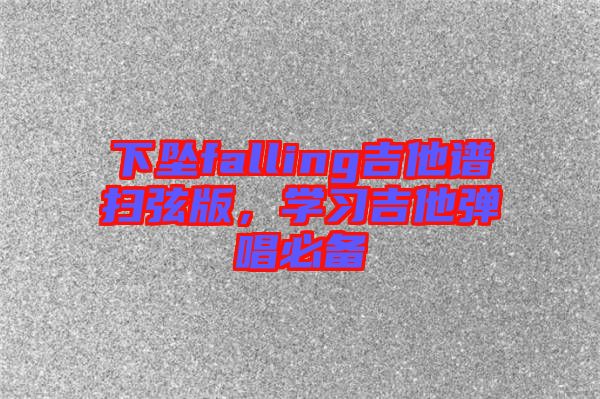 下墜falling吉他譜掃弦版，學(xué)習(xí)吉他彈唱必備