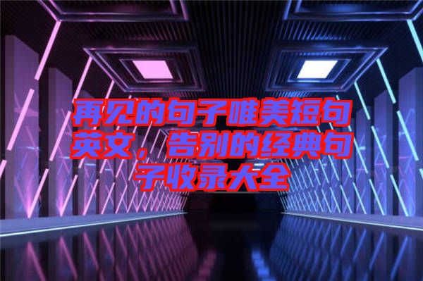 再見的句子唯美短句英文，告別的經(jīng)典句子收錄大全