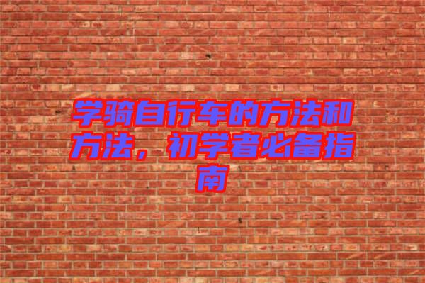 學(xué)騎自行車的方法和方法，初學(xué)者必備指南