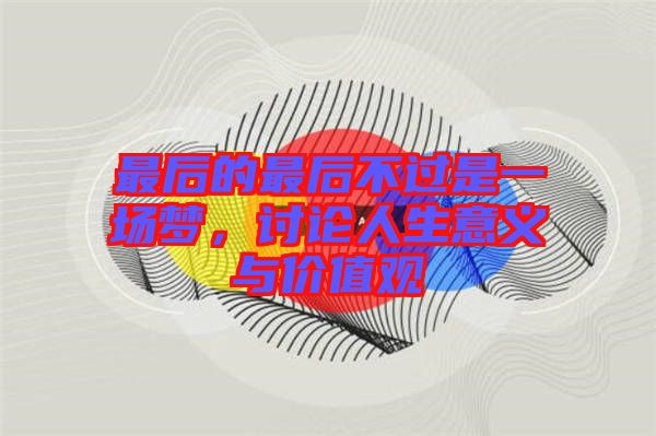 最后的最后不過是一場夢，討論人生意義與價值觀