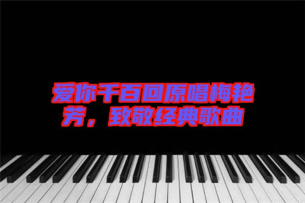 愛你千百回原唱梅艷芳，致敬經(jīng)典歌曲
