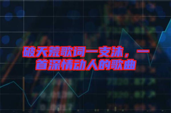 破天荒歌詞一支沫，一首深情動(dòng)人的歌曲