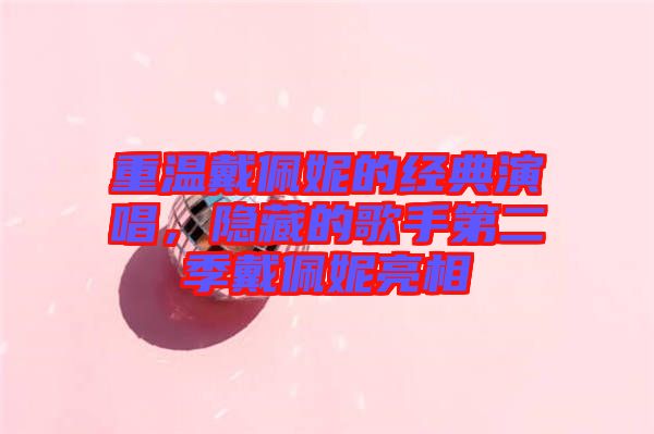 重溫戴佩妮的經(jīng)典演唱，隱藏的歌手第二季戴佩妮亮相