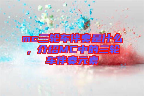 mc三輪車伴奏是什么，介紹MC中的三輪車伴奏元素