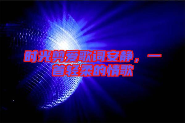 時(shí)光剪愛(ài)歌詞安靜，一首輕柔的情歌