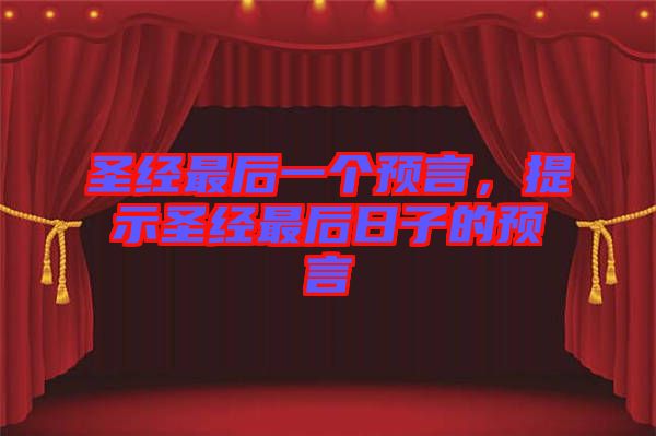 圣經(jīng)最后一個預(yù)言，提示圣經(jīng)最后日子的預(yù)言