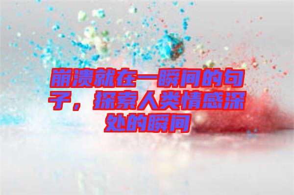 崩潰就在一瞬間的句子，探索人類情感深處的瞬間
