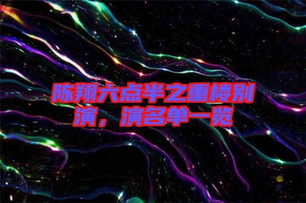 陳翔六點半之重樓別演，演名單一覽