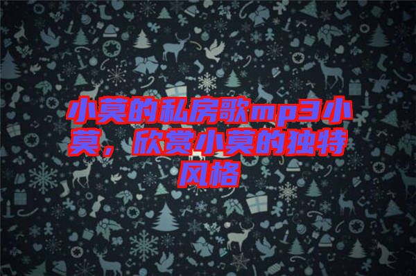小莫的私房歌mp3小莫，欣賞小莫的獨(dú)特風(fēng)格