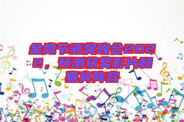 金鷹節(jié)頒獎晚會2022，預測獲獎影片和嘉賓陣容