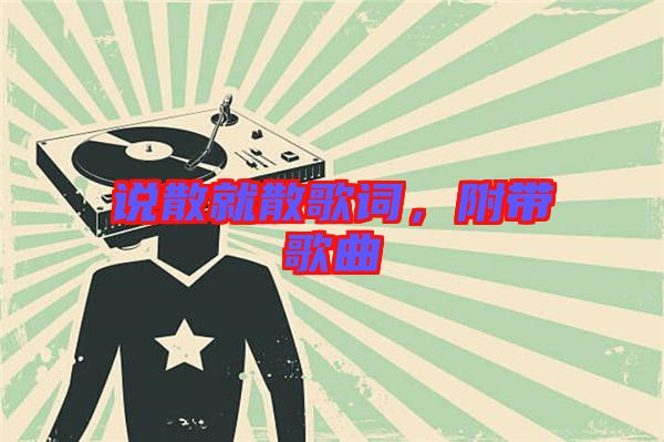 說散就散歌詞，附帶歌曲