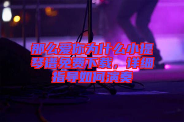 那么愛(ài)你為什么小提琴譜免費(fèi)下載，詳細(xì)指導(dǎo)如何演奏