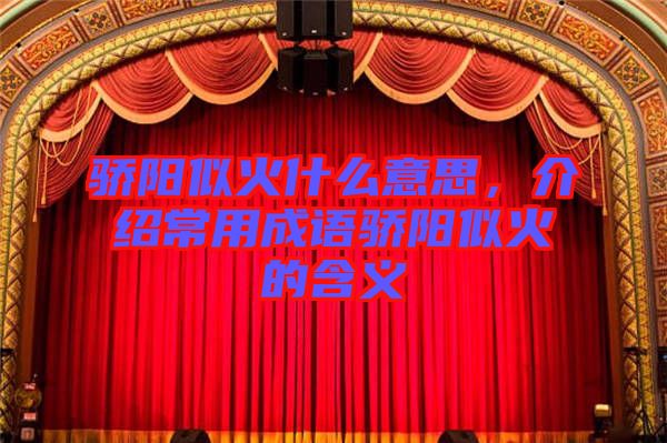 驕陽似火什么意思，介紹常用成語驕陽似火的含義