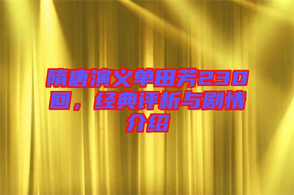 隋唐演義單田芳230回，經(jīng)典評析與劇情介紹