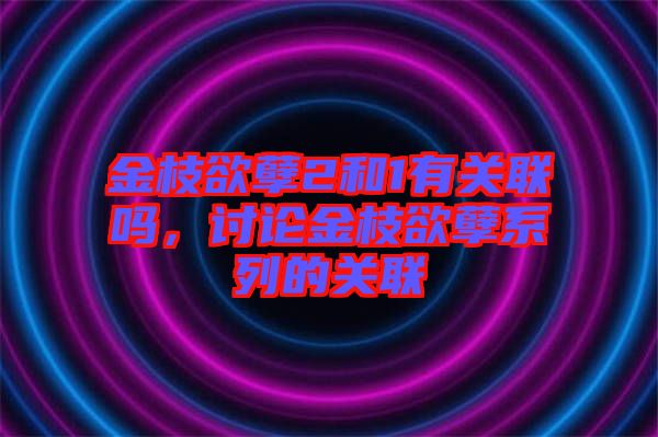 金枝欲孽2和1有關(guān)聯(lián)嗎，討論金枝欲孽系列的關(guān)聯(lián)